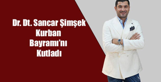 Dr. Dt. Sancar Şimşek Kurban Bayramı’nı kutladı