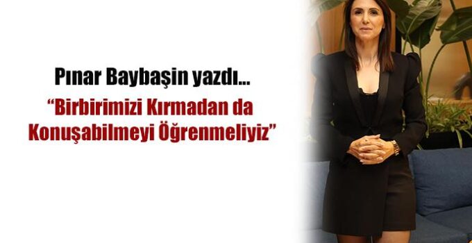 “Birbirimizi Kırmadan da Konuşabilmeyi Öğrenmeliyiz”