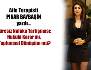 Süresiz Nafaka Tartışması: Hukuki Karar mı, Toplumsal Dönüşüm mü?