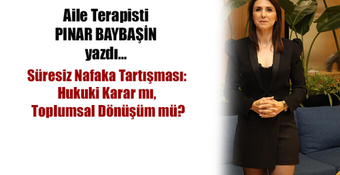 Süresiz Nafaka Tartışması: Hukuki Karar mı, Toplumsal Dönüşüm mü?