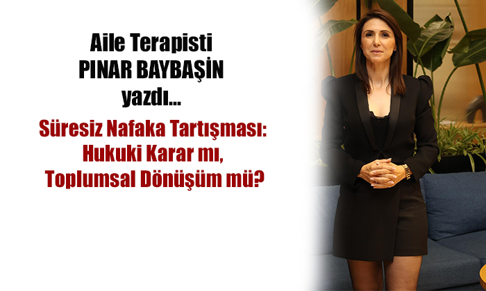 Süresiz Nafaka Tartışması: Hukuki Karar mı, Toplumsal Dönüşüm mü?